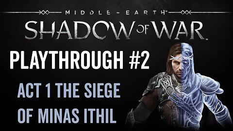 Middle-earth: Shadow of War - Playthrough 2 - Act 1 The Siege of Minas Ithil