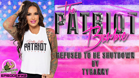 THE PATRIOT BARBIE - REFUSED TO BE SHUTDOWN BY TYRANNY & MORE - EPISODE#140