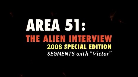 AREA 51: The Alien Interview — 2008 Special Edition Segments with “Victor”