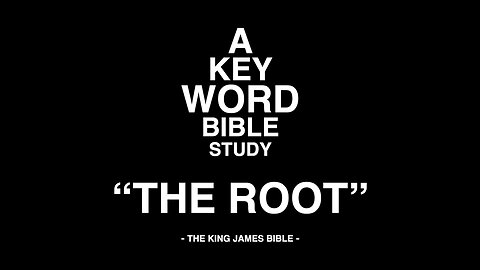 A KEY WORD - BIBLE STUDY - "THE ROOT"