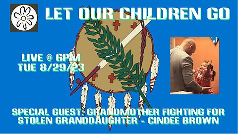 Let Our Children Go w/ Special Guest: Grandmother Fighting For Stolen Granddaughter - Cindee Brown