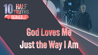 #587 - God Loves Me Just the Way I Am | The 10 Half-Truths Series