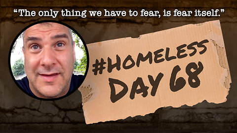 #Homeless Day 68: “The only thing we have to fear, is fear itself.”