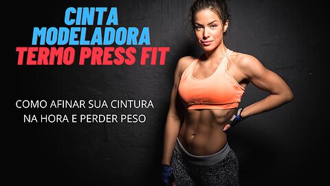 CINTA MODELADORA TERMO PRESS FIT - COMO AFINAR SUA CINTURA E PERDER PESO