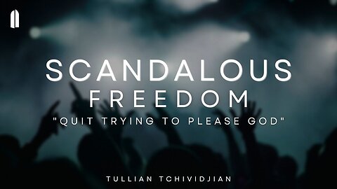 Quit Trying to Please God | Tullian Tchividjian | "Scandalous Freedom, Part 02"