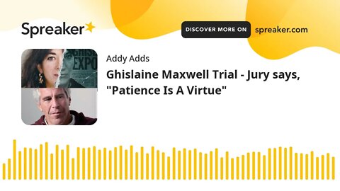 Ghislaine Maxwell Trial - Jury says, "Patience Is A Virtue"