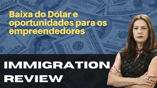 BAIXA DO DÓLAR E OPORTUNIDADES PARA OS EMPREENDEDORES - IMMIGRATION REVIEW