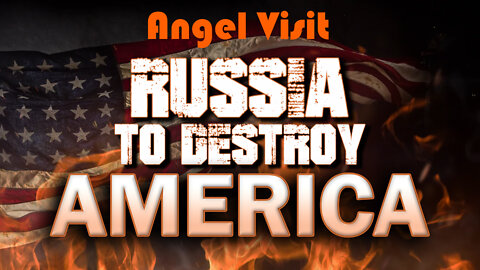 Angel Visit: Russia to Destroy America 05/31/2022