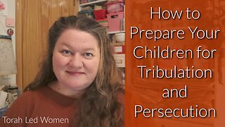 How to Prepare Your Children for Tribulation and Persecution