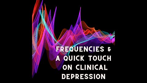 Frequencies and a Quick Touch On Clinical Depression
