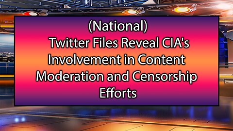 Twitter Files Reveal CIA's Involvement in Content Moderation and Censorship Efforts