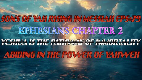 SON'S OF YAH RISING IN MESSIAH #79 BOOK OF EPHESIAN CH 2