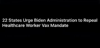 22 States Urge Biden Administration to Repeal Healthcare Worker Vax Mandate