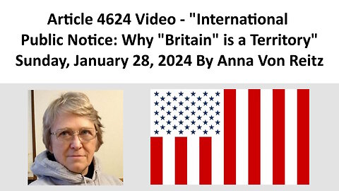 Article 4624 Video - International Public Notice: Why "Britain" is a Territory By Anna Von Reitz