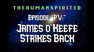 The Human Spirited Podcast: Episode "PV" - James O'Keefe Strikes Back