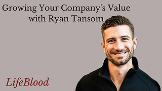 Growing Your Company's Value with Ryan Tansom