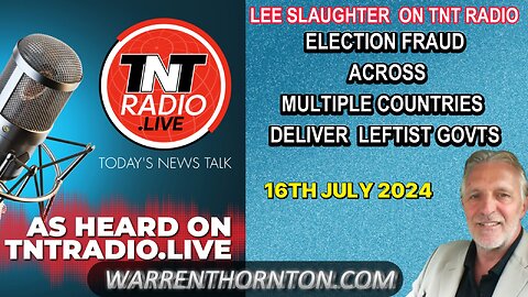 LEE SLAUGHTER ON TNT RADIO - ELECTION FRAUD ACROSS MULTIPLE COUNTRIES DELIVER LEFTIST GOVTS