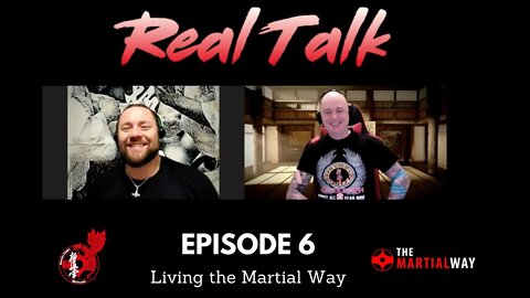 Real Talk Episode 6 - Living The Martial Way