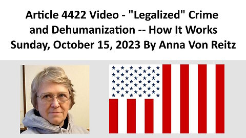 Article 4422 Video - "Legalized" Crime and Dehumanization -- How It Works By Anna Von Reitz