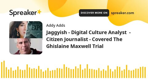 Jaggyish - Digital Culture Analyst - Citizen Journalist - Covered The Ghislaine Maxwell Trial