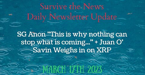 Weekly Update 3-17-23: SG Anon “This is why nothing can stop what is coming…” + Juan O’ Savin Weighs