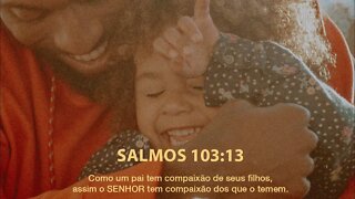 Salmo 103:13 - Assim como um pai tem piedade de seus filhos, o Senhor também é compassivo