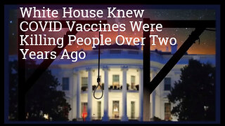 White House Knew COVID Vaccines Were Killing People Over Two Years Ago