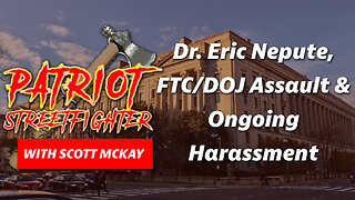 Dr. Eric Nepute, FTC/DOJ Assault & Ongoing Harassment | November 11th, 2022 PSF