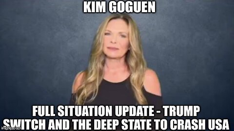 Kim Goguen: Full Situation Update - Trump Switch and the Deep State to Crash USA!