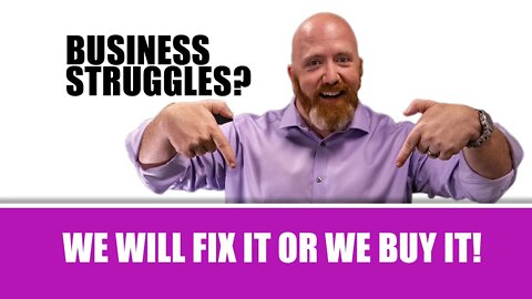 Business Struggling? We Will Fix it or Buy it!