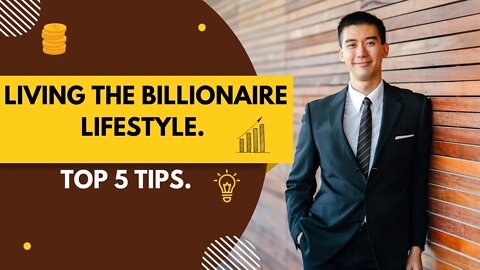 Living The Billionaire Lifestyle: Top 5 Tips.