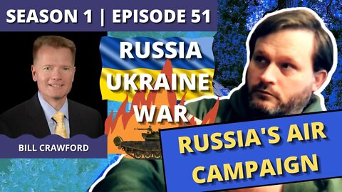 Episode 51: Bill Crawford (Assessing Russia's Air Campaign)