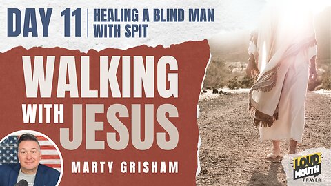 Prayer | Walking With Jesus - DAY 11 - HEALING A BLIND MAN WITH SPIT - Marty of Loudmouth Prayer