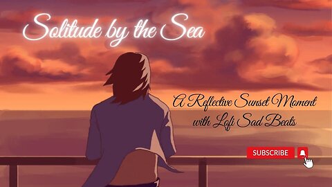 Lofi Sad Beats | Solitude by the Sea: A Reflective Sunset Moment with Lofi Sad Beats
