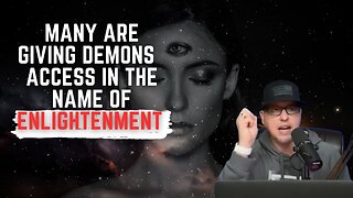 Many Are Giving Demons Access In The Name Of "Enlightenment"