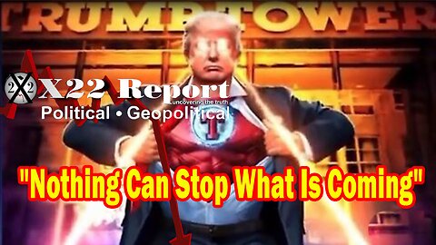 X22 Report HUGE Intel: Trump Is Exonerated, Nothing Can Stop What Is Coming Nothing