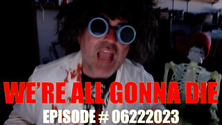 WE'RE ALL GONNA DIE - EPISODE #06222023