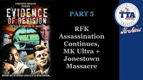 DocuSeries (6 Parts): Evidence of Revision Part 5 'RFK Assassination Continues, MK Ultra + Jonestown Massacre'