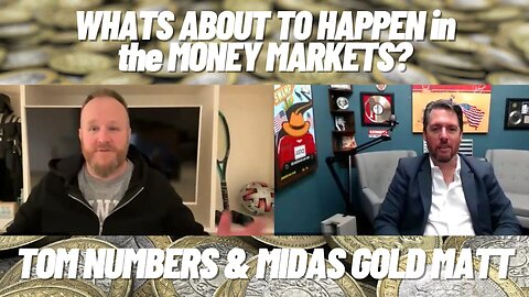 WHATS ABOUT TO HAPPEN IN THE MONEY MARKETS ??? Tom Numbers & Midas Gold Matt