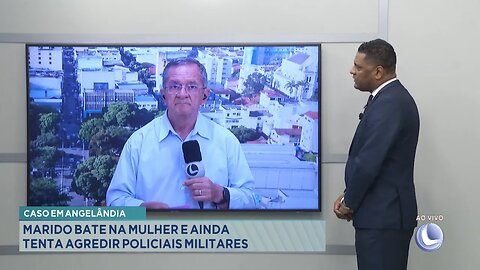 Caso em Angelândia: Marido Bate na Mulher e ainda tenta Agredir Policiais Militares.