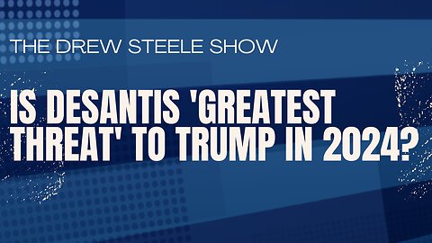 Is DeSantis 'Greatest Threat' To Trump In 2024?