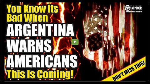 YOU KNOW IT’S BAD WHEN ARGENTINA WARNS AMERICANS THIS IS COMING!
