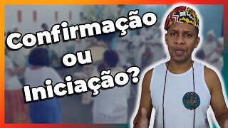 Qual a diferença de CONFIRMAÇÃO e INICIAÇÃO no Candomblé - EP#111