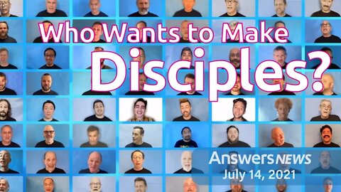 Who Wants to Make Disciples? - Answers News: July 14, 2021