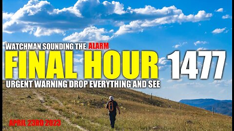 FINAL HOUR 1477 - URGENT WARNING DROP EVERYTHING AND SEE - WATCHMAN SOUNDING THE ALARM