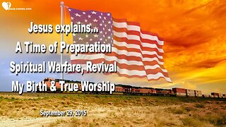 Sep 29, 2015 ❤️ Jesus says... This is a Time of Preparation... Spiritual Warfare, Revival, My Birth and true Worship