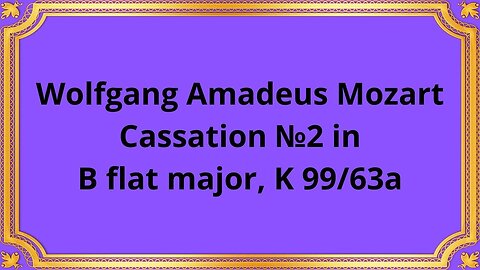 Wolfgang Amadeus Mozart Cassation №2 in B flat major, K 99/63a