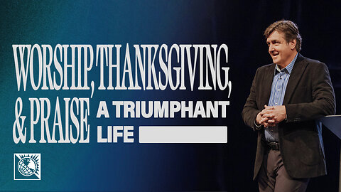 Worship, Thanksgiving, & Praise [A Triumphant Life]
