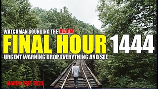 FINAL HOUR 1444 - URGENT WARNING DROP EVERYTHING AND SEE - WATCHMAN SOUNDING THE ALARM