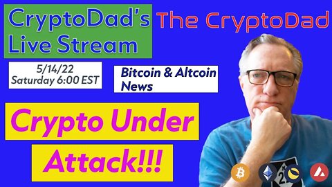 CryptoDad’s Live Q. & A. 6:00 PM EST Saturday 5-14-22 LUNA Situation